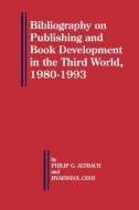 Bibliography on Publishing and Book Development in the Third World, 1980-1993 di Hyaeweol Choi, Philip G. Altbach edito da Praeger