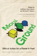 Moral Ground: Ethical Action for a Planet in Peril di Kathleen Dean Moore, Michael P. Nelson edito da TRINITY UNIV PR