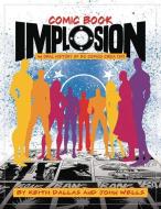 Comic Book Implosion di Keith Dallas, John Wells edito da TwoMorrows Publishing
