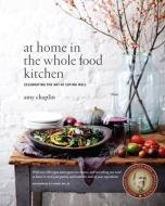 At Home in the Whole Food Kitchen: Celebrating the Art of Eating Well di Amy Chaplin edito da ROOST BOOKS