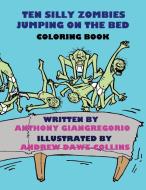 Ten Silly Zombies Jumping on the Bed Coloring Book di Anthony Giangregorio edito da LIVING DEAD PR