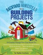 Backyard Homestead Book of Building Projects di Spike Carlsen edito da Storey Publishing LLC