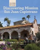 Discovering Mission San Juan Capistrano di Jeannette Buckley edito da Cavendish Square Publishing