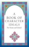 A Book of Character Ideals for Home and School di John Carroll Byrnes edito da Apprentice House