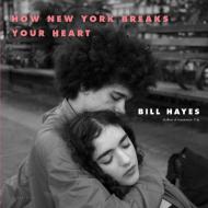 How New York Breaks Your Heart di Bill Hayes edito da Bloomsbury Publishing Plc
