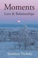 Moments - Love and Relationships di Matthew Nichols edito da Page Publishing, Inc.