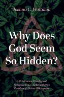 Why Does God Seem So Hidden? di Joshua C. Waltman edito da Pickwick Publications