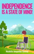 Independence Is A State Of Mind! di Conway Nicolette Jacqueline Conway edito da Nicolette Jacqueline Conway