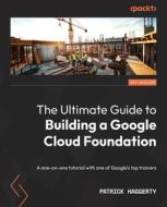 The Ultimate Guide To Building A Google Cloud Foundation di Patrick Haggerty edito da Packt Publishing Limited
