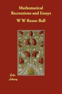 Mathematical Recreations and Essays di W. W. Rouse Ball edito da WILDHERN PR