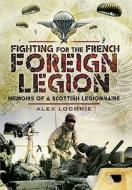 Fighting For The French Foreign Legion di Alex Lochrie edito da Pen & Sword Books Ltd