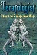 Teratologist - Revised Edition di Edward Lee, Wrath James White edito da OVERLOOK CONNECTION