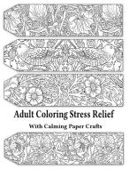 Adult Coloring Stress Relief with Calming Paper Crafts edito da Quillpen Pty Ltd t/a Leaves of Gold Press