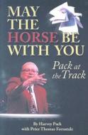 May the Horse Be with You: Pack at the Track di Harvey Pack, Pete Fornatale edito da Daily Racing Form press