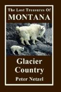 The Lost Treasures of Montana: Glacier Country di Peter Netzel edito da Createspace Independent Publishing Platform