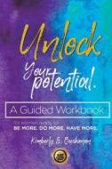 Unlock Your Potential Workbook: A Guided Workbook for Women Ready to Be More. Do More. Have More. di Kimberly S. Buchanan edito da Createspace Independent Publishing Platform
