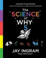 The Science of Why, Volume 5: Answers to Questions about the Ordinary, the Odd, and the Outlandish di Jay Ingram edito da SIMON & SCHUSTER