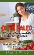 Dieta Paleo - Il Segreto Dietetico delle Star di Hollywood di Jamie Wild edito da Books on Demand