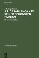 J.R. Capablanca - 75 seiner schönsten Partien di J. R. Capablanca edito da De Gruyter