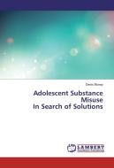 Adolescent Substance Misuse In Search of Solutions di Denis Murray edito da LAP Lambert Academic Publishing