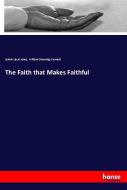 The Faith that Makes Faithful di Jenkin Lloyd Jones, William Channing Gannett edito da hansebooks