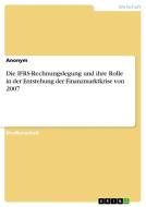 Die IFRS-Rechnungslegung und ihre Rolle in der Entstehung der Finanzmarktkrise von 2007 di Anonym edito da GRIN Verlag
