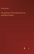 The adventure of the broad arrow: An Australian romance di Morley Roberts edito da Outlook Verlag