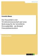 Das Frauenbild in der NS-Arbeitswissenschaft und seine Bedeutung für die betriebliche Personalpolitik - am Beispiel Frau di Cornelia Maass edito da GRIN Verlag