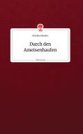 Durch den Ameisenhaufen. Life is a Story - story.one di Monika Schuster edito da story.one publishing