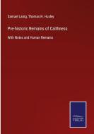 Pre-historic Remains of Caithness di Samuel Laing, Thomas H. Huxley edito da Salzwasser-Verlag