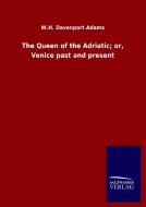 The Queen of the Adriatic; or, Venice past and present di W. H. Davenport Adams edito da Salzwasser-Verlag GmbH