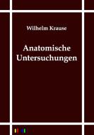 Anatomische Untersuchungen di Wilhelm Krause edito da Outlook Verlags GmbH