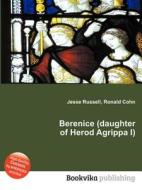 Berenice (daughter Of Herod Agrippa I) di Jesse Russell, Ronald Cohn edito da Book On Demand Ltd.
