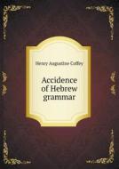 Accidence Of Hebrew Grammar di Henry Augustine Coffey edito da Book On Demand Ltd.