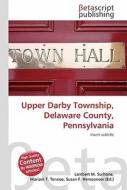 Upper Darby Township, Delaware County, Pennsylvania di Lambert M. Surhone, Miriam T. Timpledon, Susan F. Marseken edito da Betascript Publishing