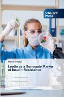 Leptin as a Surrogate Marker of Insulin Resistance di Melika Shojaei edito da Scholars' Press