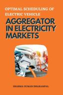 Optimal Scheduling of Electric Vehicle Aggregator in Electricity Markets di Sharma Suman Dharampal edito da independent Author