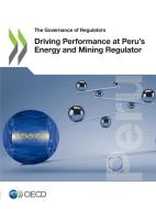 Driving Performance At Peru's Energy And Mining Regulator di Oecd edito da Organization For Economic Co-operation And Development (oecd