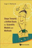 Steps Towards A Unified Basis For Scientific Models And Methods di Helland Inge S edito da World Scientific