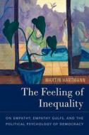 The Feeling of Inequality: On Empathy, Empathy Gulfs, and the Political Psychology of Democracy di Martin Hartmann edito da OXFORD UNIV PR