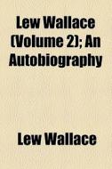 Lew Wallace; An Autobiography ... di Lew Wallace edito da General Books Llc