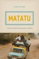 Matatu - A History of Popular Transportation in Nairobi di Kenda Mutongo edito da University of Chicago Press