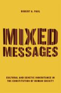 Mixed Messages - Cultural and Genetic Inheritance in the Constitution of Human Society di Robert A. Paul edito da University of Chicago Press