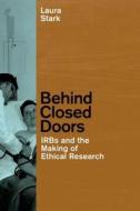 Behind Closed Doors - IRBs and the Making of Ethical Research di Laura Stark edito da University of Chicago Press