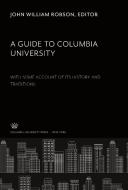 A Guide to Columbia University. With some Account of Its History and Traditions di John William Robson edito da Columbia University Press