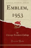 Emblem, 1953 (classic Reprint) di Chicago Teachers College edito da Forgotten Books