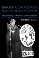 Barry Commoner And The Science Of Survival di Michael Egan edito da Mit Press Ltd