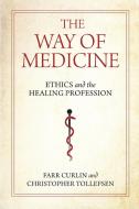 The Way Of Medicine di Farr Curlin, Christopher Tollefsen edito da University Of Notre Dame Press