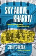 Sky Above Kharkiv di Serhiy Zhadan edito da Yale University Press