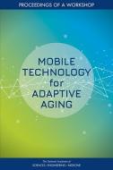 Mobile Technology for Adaptive Aging: Proceedings of a Workshop di National Academies Of Sciences Engineeri, Division Of Behavioral And Social Scienc, Board On Behavioral Cognitive And Sensor edito da NATL ACADEMY PR